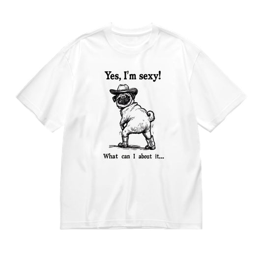 Yes, I'm Sexy! What Can I Do About It... Pug T-Shirt