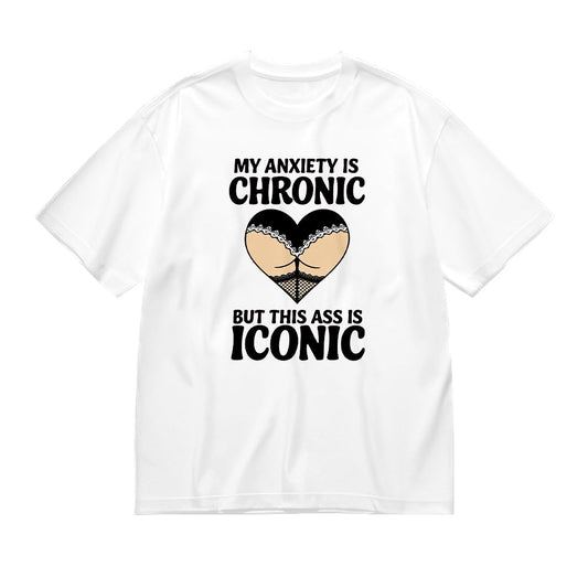 My Anxiety is Chronic but This Ass is Iconic T-Shirt