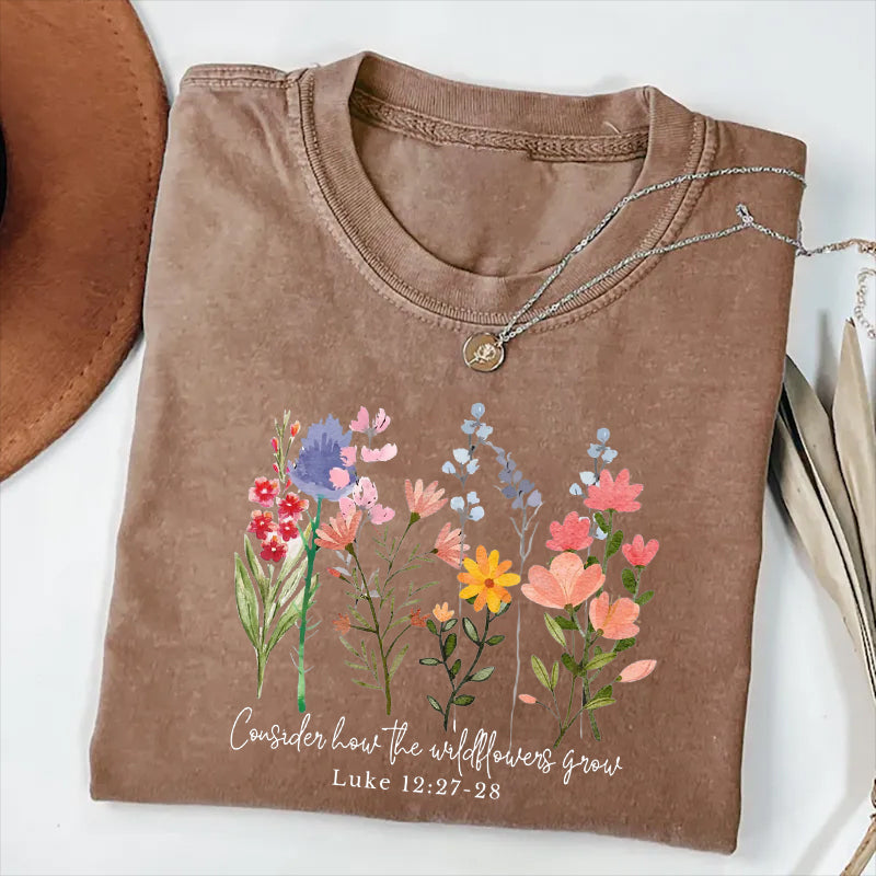 Consider How The Wildflowers Grow T-shirt