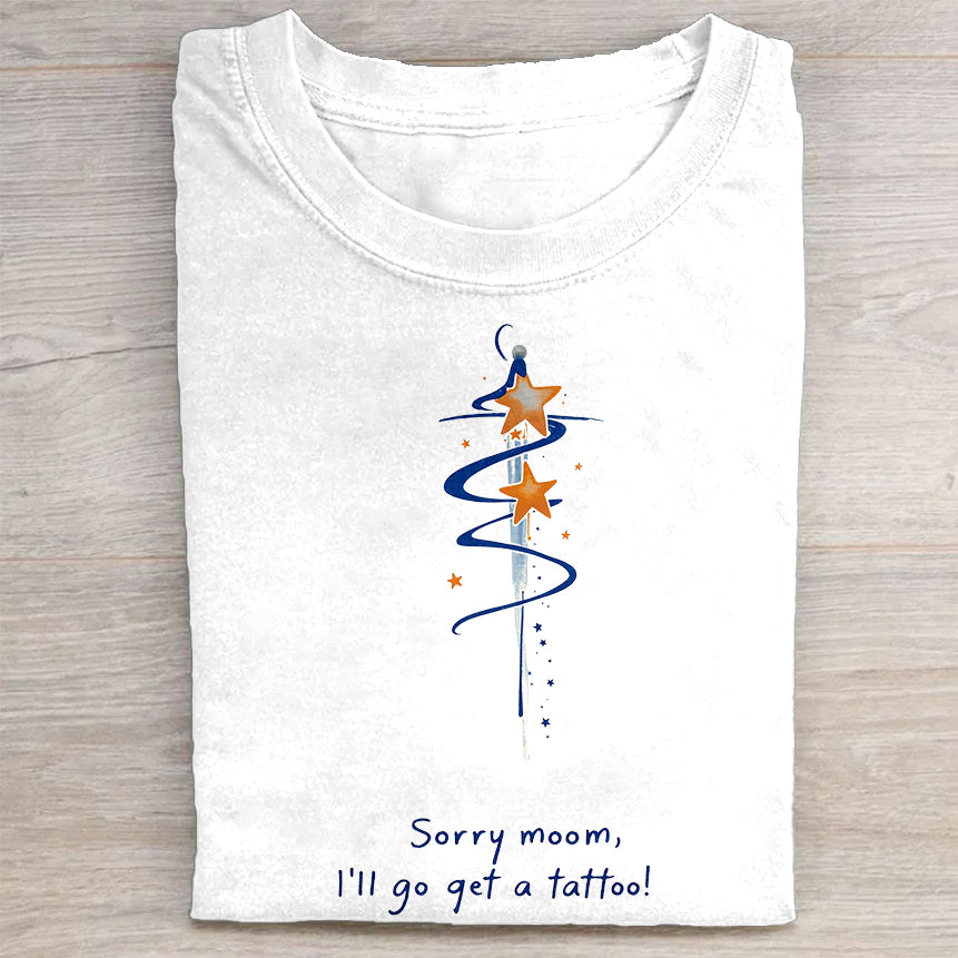 Sorry Mom, I'll Go Get a Tattoo! - Funny Graphic T-Shirt