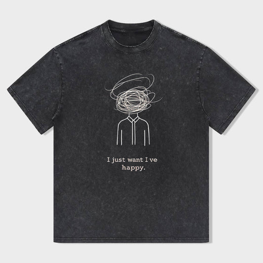 I Just Want I've Happy Graphic T-Shirt