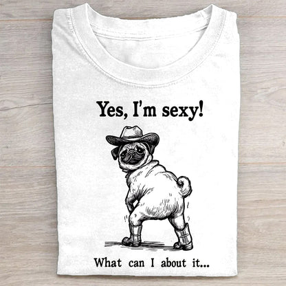 Yes, I'm Sexy! What Can I Do About It... Pug T-Shirt
