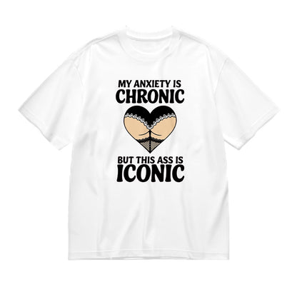 My Anxiety is Chronic but This Ass is Iconic T-Shirt