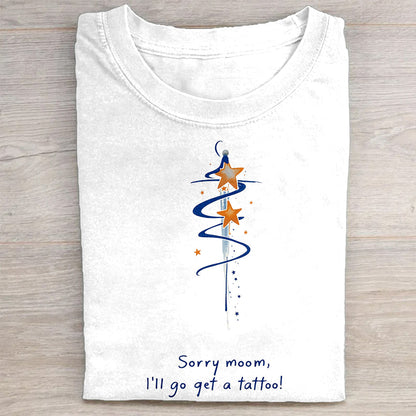Sorry Mom, I'll Go Get a Tattoo! - Funny Graphic T-Shirt