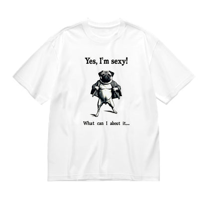 Yes, I'm Sexy! What can I do about it... Pug Design T-Shirt
