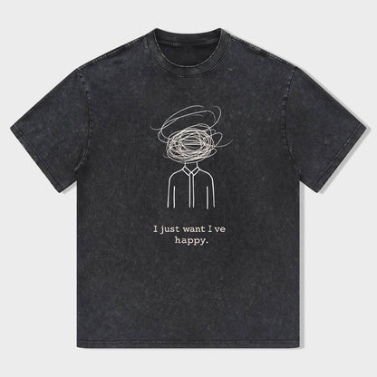 I Just Want I've Happy Graphic T-Shirt